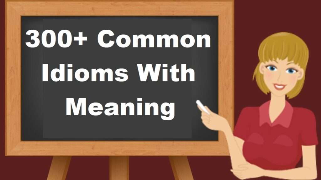 300+ Common Idioms With Meaning 