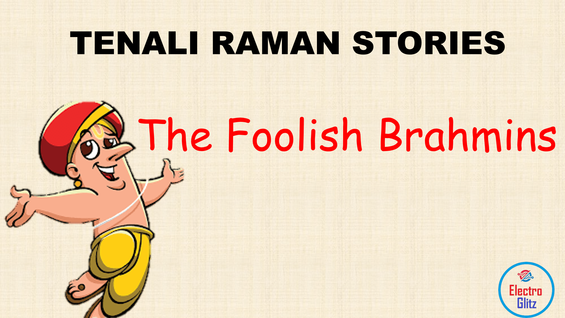 The Foolish Brahmins: Tenali Raman teaches a group of arrogant Brahmins a lesson in humility using wit and humor.