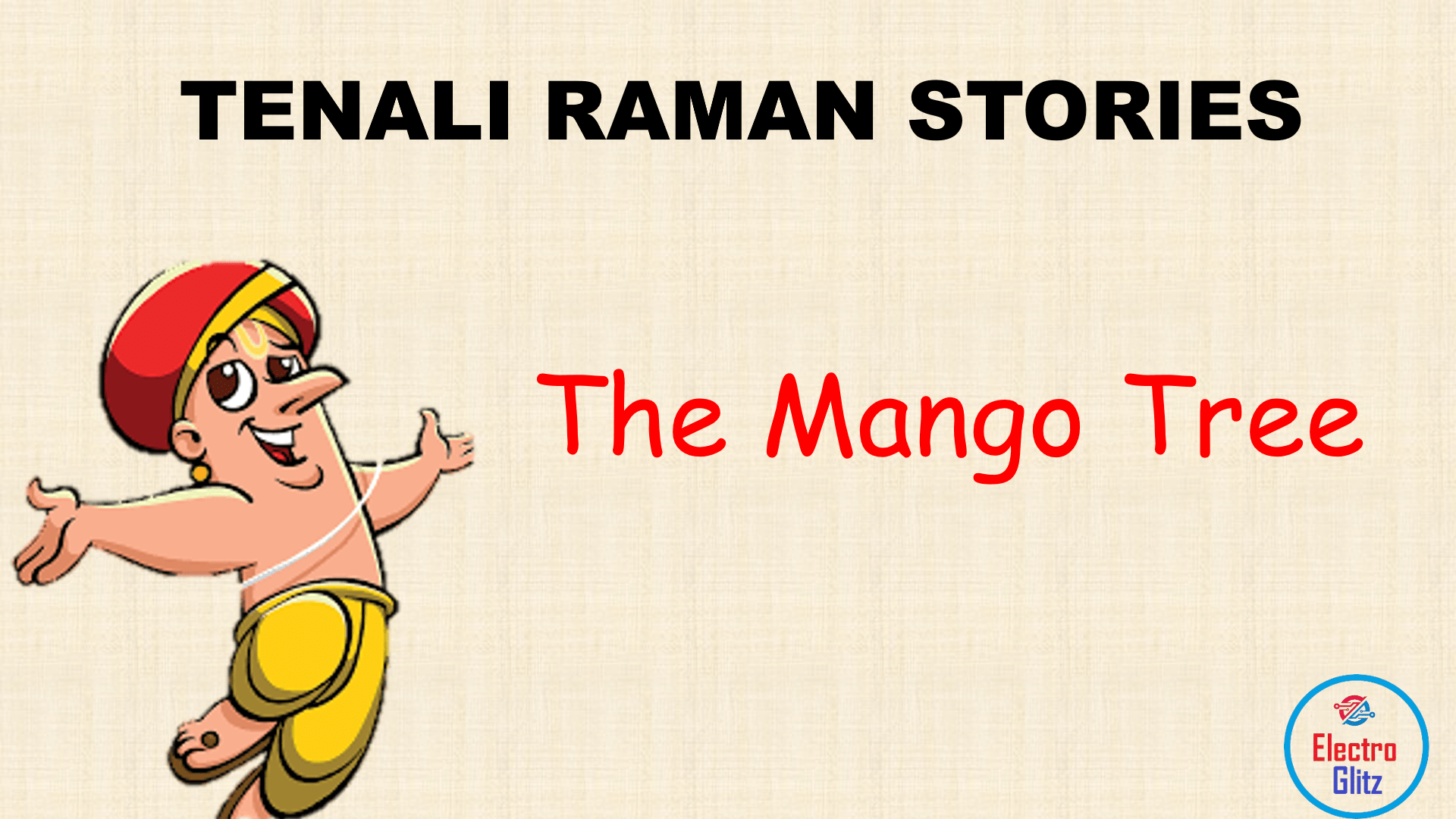 The Mango Tree: Tenali Raman uses his intelligence to settle a dispute between two friends over the ownership of a mango tree.